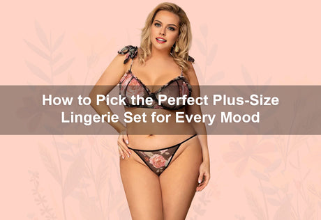 How to Pick the Perfect Plus-Size Lingerie Set for Every Mood