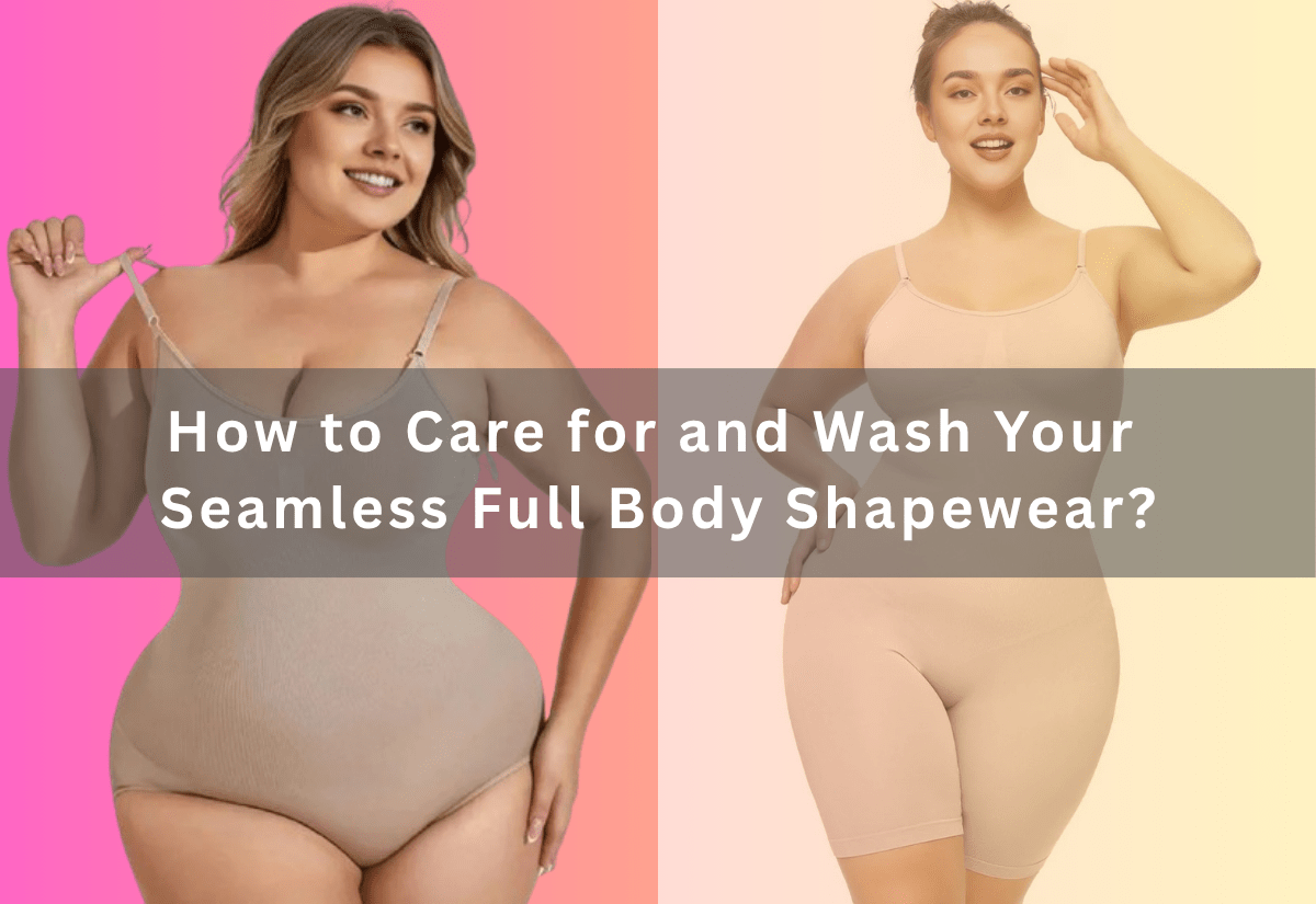 How to Care for and Wash Your Seamless Full Body Shapewear? -  PRUSES