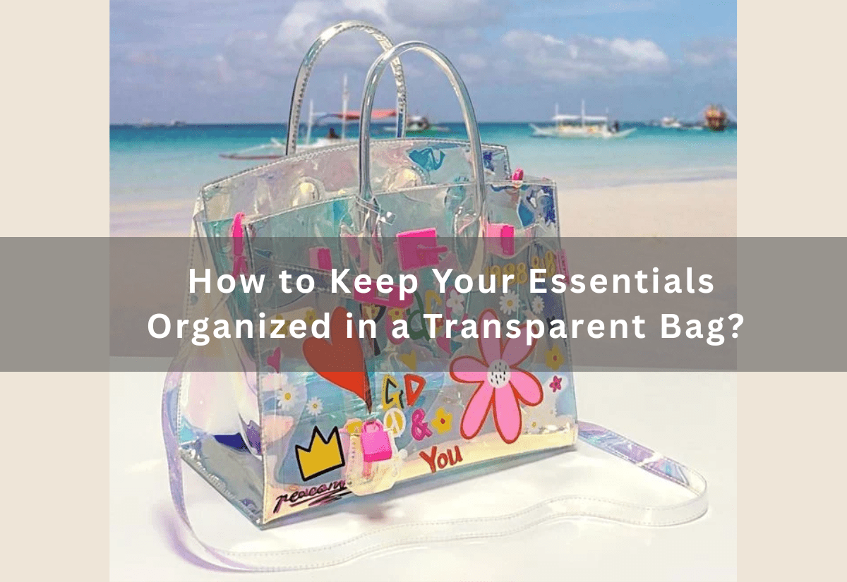 How to Keep Your Essentials Organized in a Transparent Bag? -  PRUSES