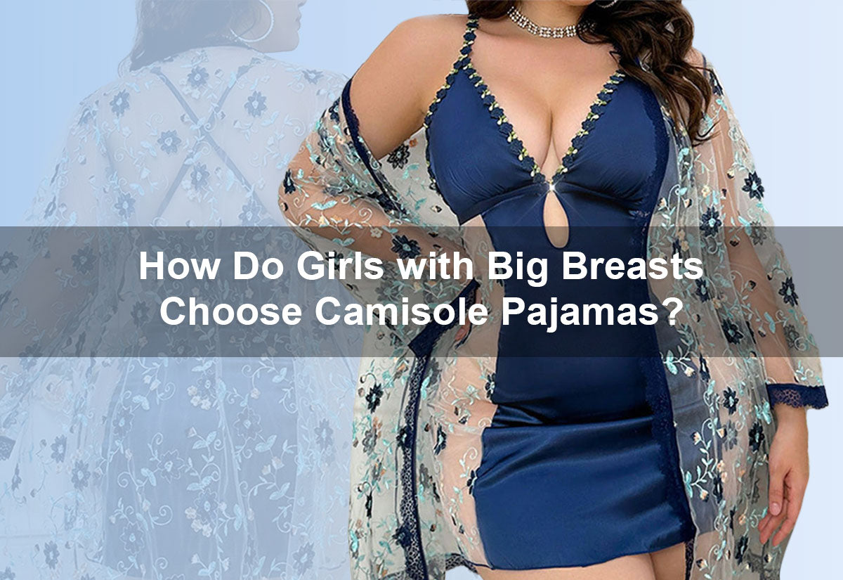 How Do Girls with Big Breasts Choose Camisole Pajamas?