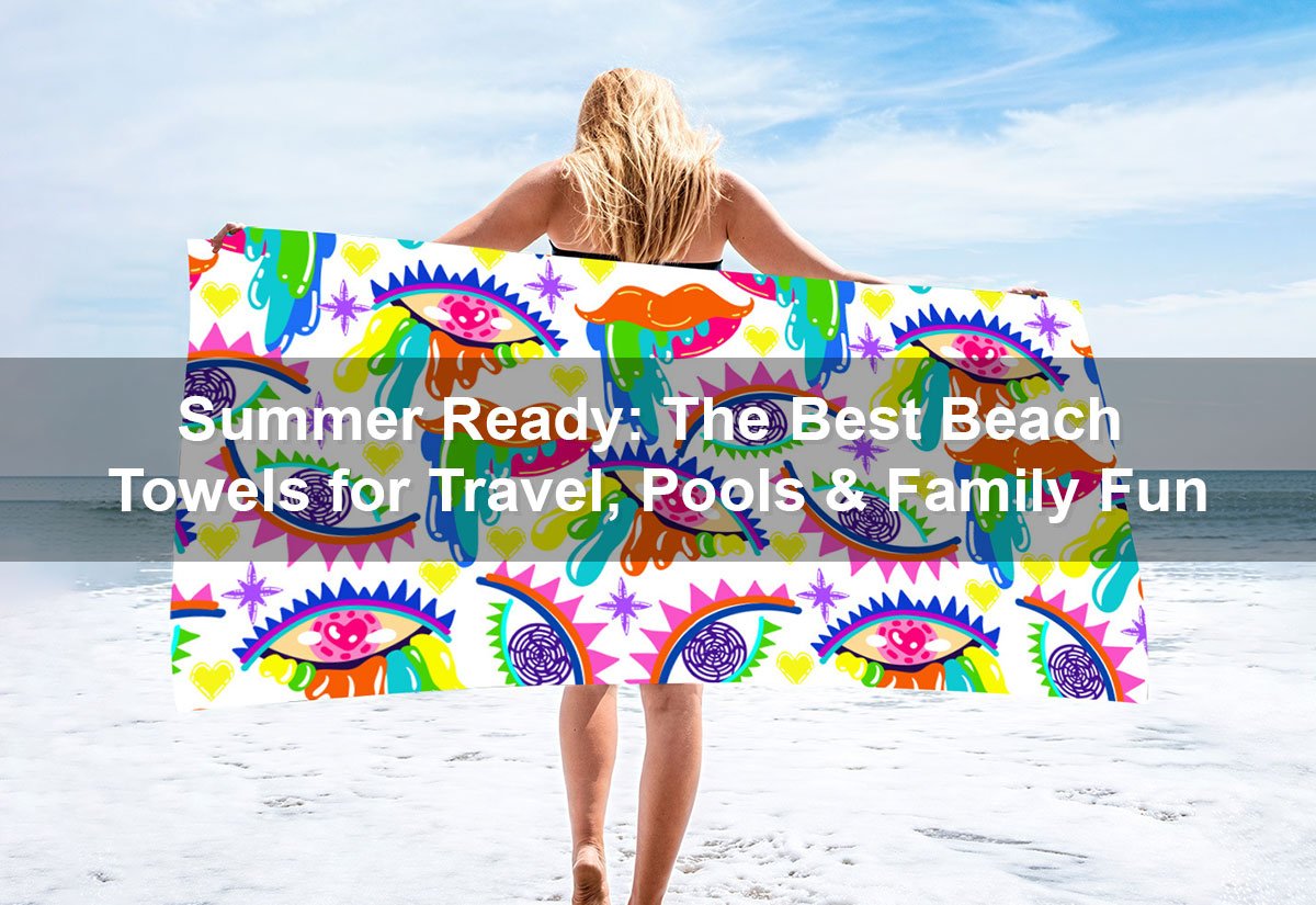 Summer Ready: The Best Beach Towels for Travel, Pools & Family Fun -  PRUSES