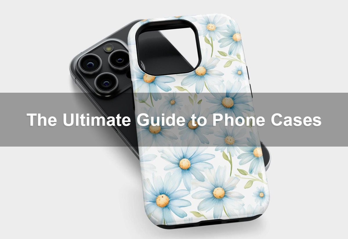 The Ultimate Guide to Phone Cases