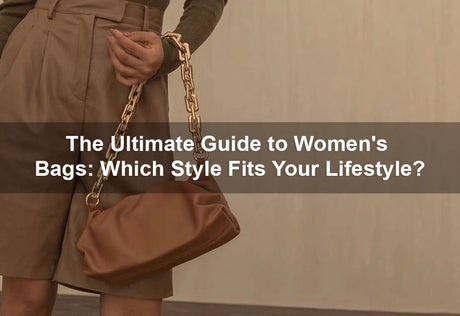 The Ultimate Guide to Women's Bags: Which Style Fits Your Lifestyle? -  PRUSES