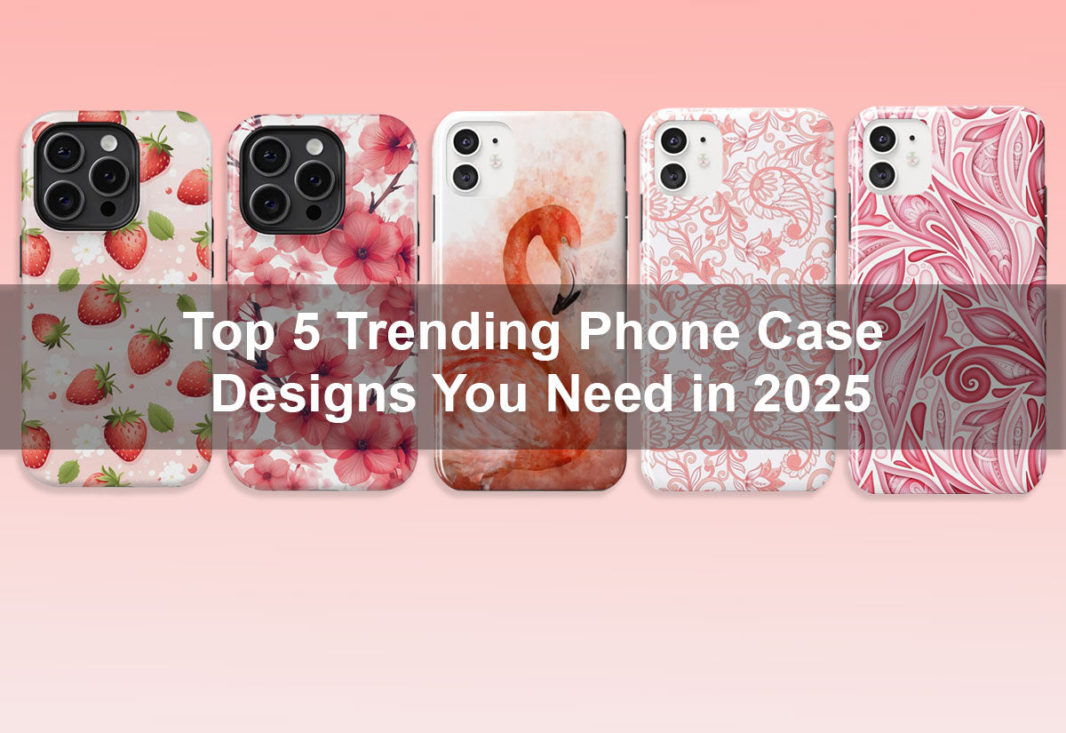 Top 5 Trending Phone Case Designs You Need in 2025