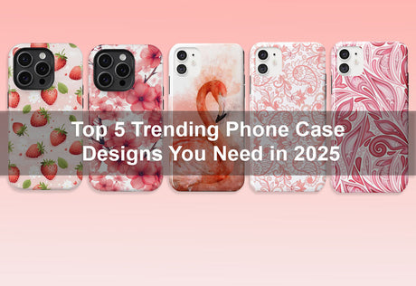 Top 5 Trending Phone Case Designs You Need in 2025