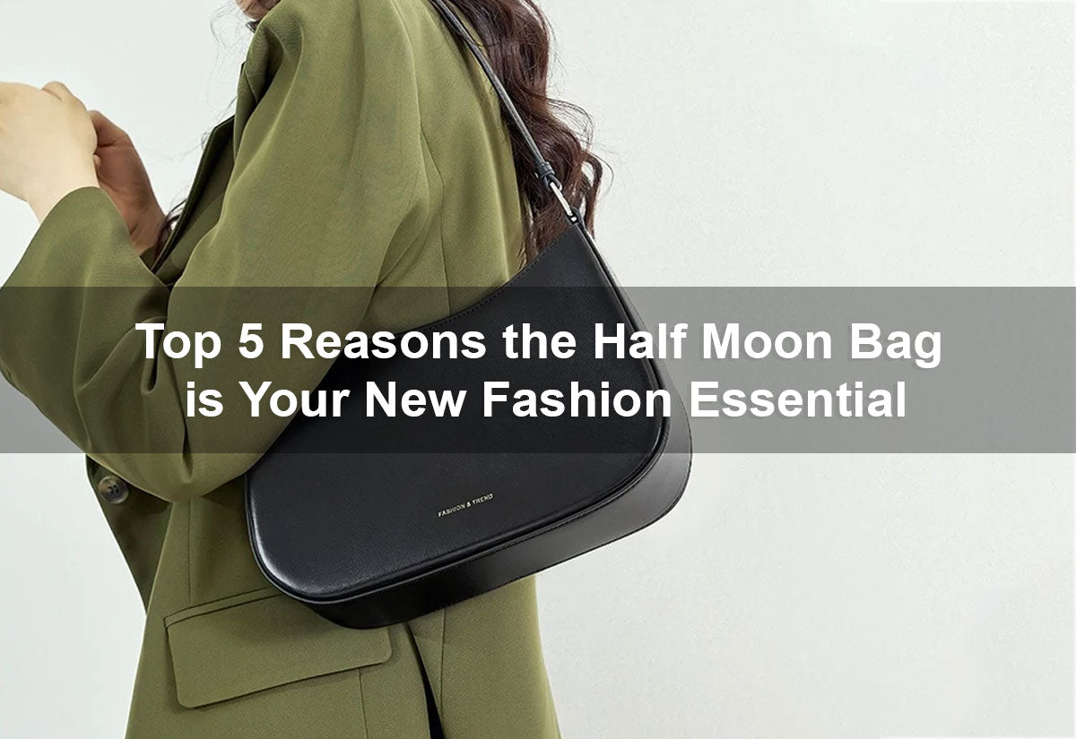 Top 5 Reasons the Half Moon Bag is Your New Fashion Essential -  PRUSES