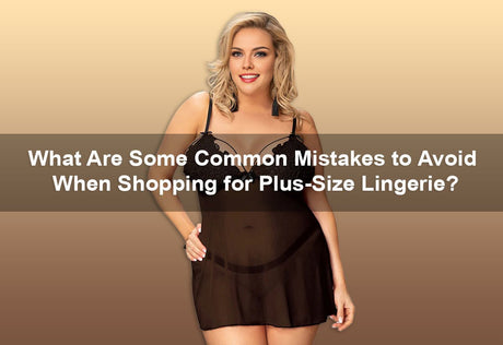 What are some common mistakes to avoid when shopping for plus-size lingerie -  PRUSES