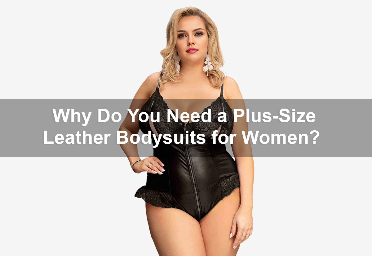 Why Do You Need a Plus-Size Leather Bodysuits for Women?